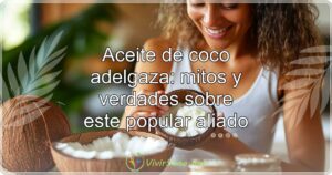 Aceite de coco adelgaza: mitos y verdades sobre este popular aliado