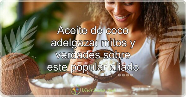 Aceite de coco adelgaza: mitos y verdades sobre este popular aliado