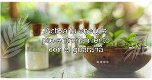 Activa tu energía pre-entrenamiento con el guaraná