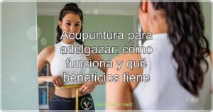Acupuntura para adelgazar: cómo funciona y qué beneficios tiene