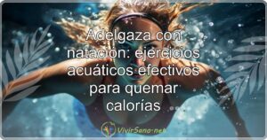 Adelgaza con natación: ejercicios acuáticos efectivos para quemar calorías
