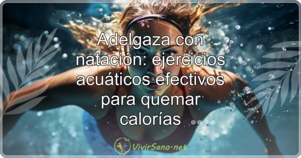 Adelgaza con natación: ejercicios acuáticos efectivos para quemar calorías