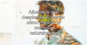 Alimentos que despiertan tu mente: cómo mejorar la memoria naturalmente