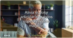 Alivia el dolor articular con estos superalimentos mágicos