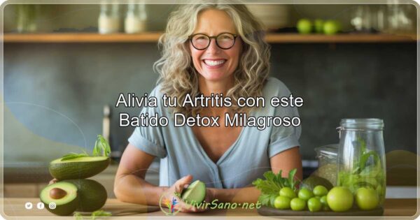 Alivia tu Artritis con este Batido Detox Milagroso