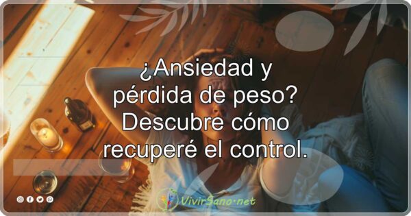 ¿Ansiedad y pérdida de peso? Descubre cómo recuperé el control.