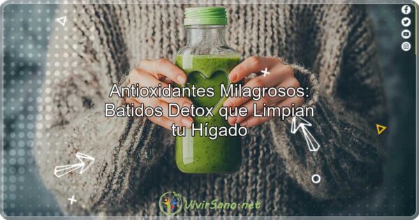 Antioxidantes Milagrosos Batidos Detox que Limpian tu Hígado