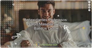 Antioxidantes Poderosos Salud Masculina con Batidos Detox