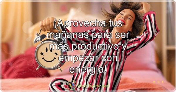 ¡Aprovecha tus mañanas para ser más productivo y empezar con energía!