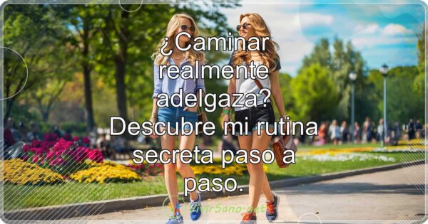 ¿Caminar realmente adelgaza? Descubre mi rutina secreta paso a paso.
