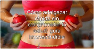Cómo adelgazar rápido sin comprometer tu salud: guía imprescindible