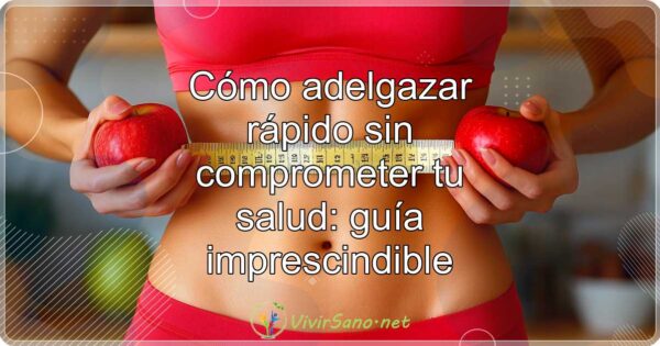 Cómo adelgazar rápido sin comprometer tu salud: guía imprescindible