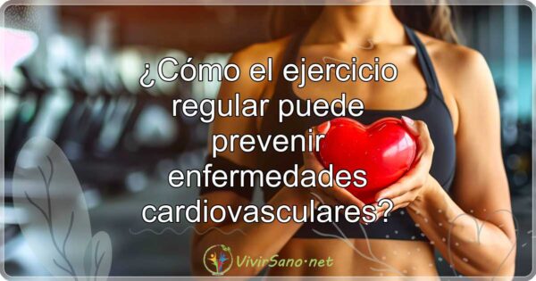 ¿Cómo el ejercicio regular puede prevenir enfermedades cardiovasculares?