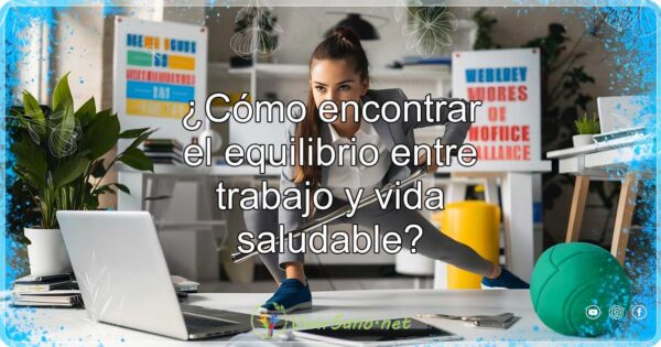 ¿Cómo encontrar el equilibrio entre trabajo y vida saludable?