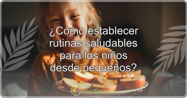 ¿Cómo establecer rutinas saludables para los niños desde pequeños?