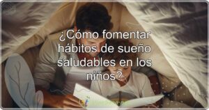 ¿Cómo fomentar hábitos de sueño saludables en los niños?