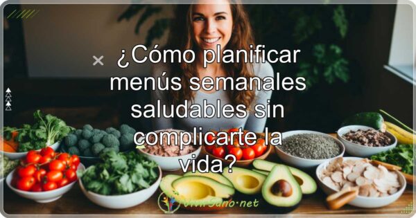 ¿Cómo planificar menús semanales saludables sin complicarte la vida?