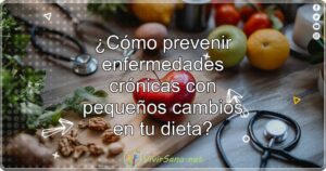 ¿Cómo prevenir enfermedades crónicas con pequeños cambios en tu dieta?