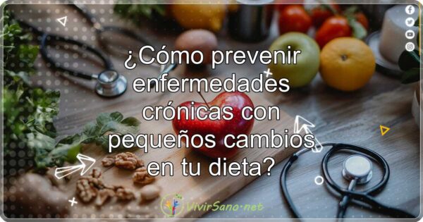 ¿Cómo prevenir enfermedades crónicas con pequeños cambios en tu dieta?