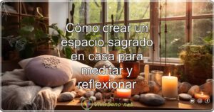 Cómo crear un espacio sagrado en casa para meditar y reflexionar