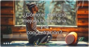 ¿Cómo el ejercicio mejora la memoria y la concentración?
