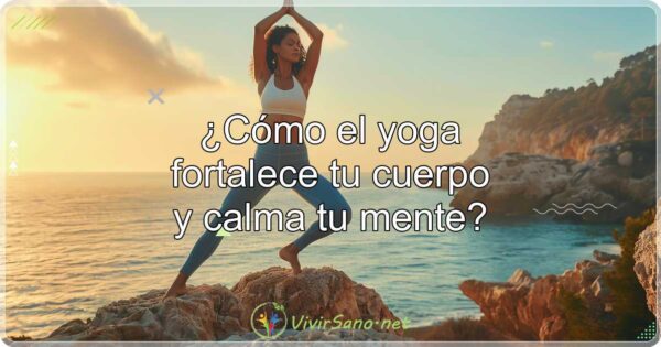 ¿Cómo el yoga fortalece tu cuerpo y calma tu mente?