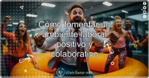 Cómo fomentar un ambiente laboral positivo y colaborativo