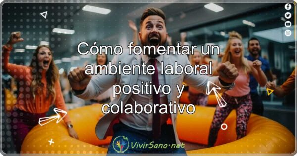 Cómo fomentar un ambiente laboral positivo y colaborativo