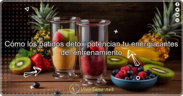 Cómo los Batidos Detox Potencian tu Energía Antes del Entrenamiento