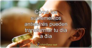 Cómo los suplementos antiestrés pueden transformar tu día a día