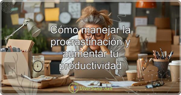 Cómo manejar la procrastinación y aumentar tu productividad