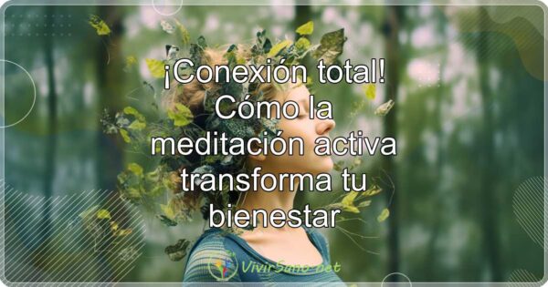 ¡Conexión total! Cómo la meditación activa transforma tu bienestar