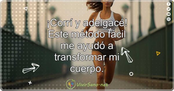 ¡Corrí y adelgacé! Este método fácil me ayudó a transformar mi cuerpo.
