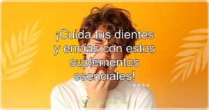 ¡Cuida tus dientes y encías con estos suplementos esenciales!