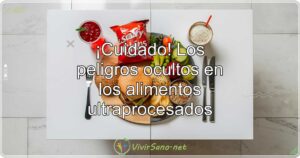 ¡Cuidado! Los peligros ocultos en los alimentos ultraprocesados