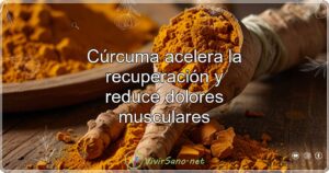 Cúrcuma acelera la recuperación y reduce dolores musculares