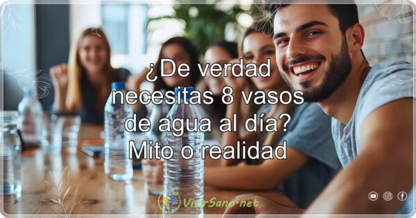 ¿De verdad necesitas 8 vasos de agua al día? Mito o realidad