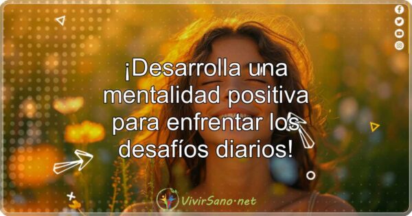 ¡Desarrolla una mentalidad positiva para enfrentar los desafíos diarios!