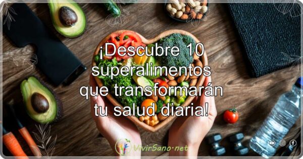 ¡Descubre 10 superalimentos que transformarán tu salud diaria!