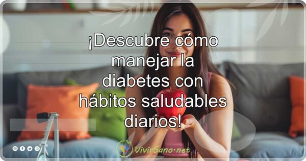 ¡Descubre cómo manejar la diabetes con hábitos saludables diarios!