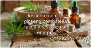 Descubre cómo el ginseng combate la fatiga y revitaliza tu energía