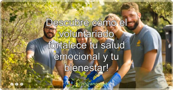 Descubre cómo el voluntariado fortalece tu salud emocional y tu bienestar!