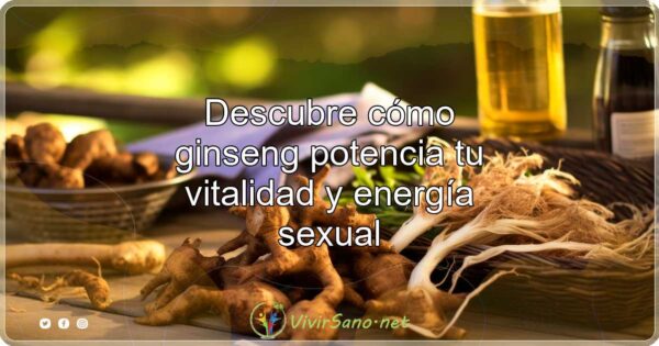 Descubre cómo ginseng potencia tu vitalidad y energía sexual