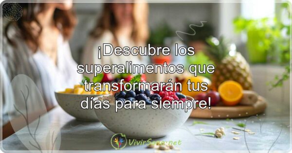 ¡Descubre los superalimentos que transformarán tus días para siempre!