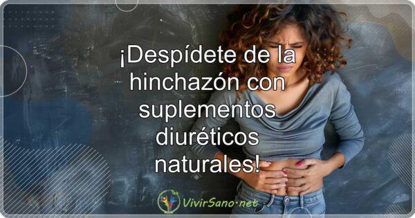 ¡Despídete de la hinchazón con suplementos diuréticos naturales!