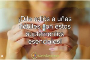 ¡Dile adiós a uñas débiles con estos suplementos esenciales!