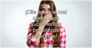 ¡Dile adiós al mal aliento con suplementos probióticos efectivos!