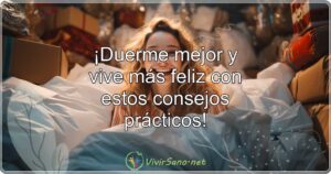 ¡Duerme mejor y vive más feliz con estos consejos prácticos!