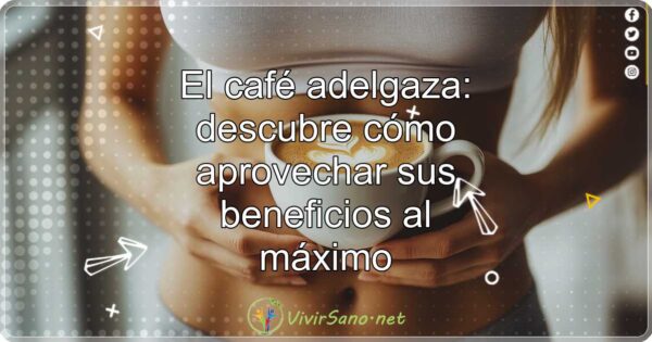 El café adelgaza: descubre cómo aprovechar sus beneficios al máximo