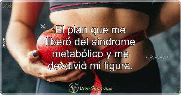 El plan que me liberó del síndrome metabólico y me devolvió mi figura.